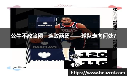 公牛不敌篮网，连败两场——球队走向何处？