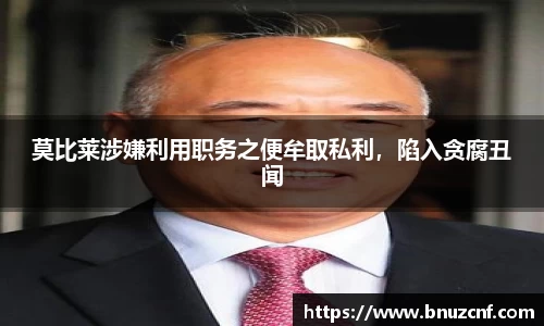 莫比莱涉嫌利用职务之便牟取私利，陷入贪腐丑闻