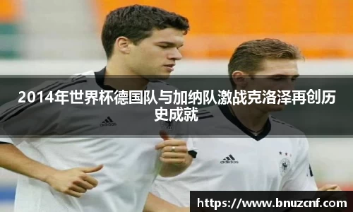 2014年世界杯德国队与加纳队激战克洛泽再创历史成就